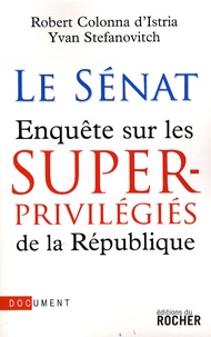 Robert Colonna d'Istria et Yvan Stefanovitch - Le Sénat - Enquête sur les superprivilégiés de la République.