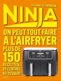 Stéphanie de Turckheim - Ninja - On peut tout faire au Airfryer ! Plus de 150 recettes, de l'entrée au dessert.