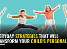 Everyday strategies that will transform your child's personality