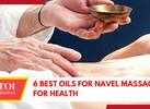 6 Best oils for navel massage to boost health naturally