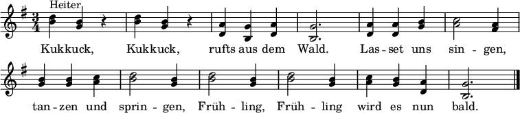 
\language "deutsch"
\new Staff \with { midiInstrument = "recorder" } \relative c''
{ \key g \major \time 3/4
<d h>4^"Heiter" <h g> r | <d h> <h g> r | <a d,> <g h,> <a d,> | <g h,>2. |
<a d,>4 <a d,> <h g> | <c a>2 <a fis>4 | <h g> <h g> <c a> | <d h>2 <h g>4 |
<d h>2 <h g>4 | <d h>2 <h g>4 | <c a> <h g>4  <a d,> | <g h,>2. \bar "|." }
\addlyrics
{
Kuk -- kuck, Kuk -- kuck, rufts aus dem Wald.
Las -- set uns sin -- gen, tan -- zen und sprin -- gen,
Früh -- ling, Früh -- ling wird es nun bald.
}
\layout { \context { \Score \remove "Bar_number_engraver" } }
\midi { \tempo 4 = 152 }
