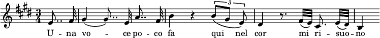 {
\key e \major
\time 3/4
\partial 4 e'8..\noBeam fis'32
gis'4( gis'8..)\noBeam e'32 a'8..\noBeam fis'32
b'4 r \times 2/3 { b'8\([ gis']\noBeam e'\) }
dis'4 r8. fis'32\( e'\) cis'8.\noBeam e'32\( dis'\)
b4
}
\addlyrics { U -- na vo -- ce po -- co fa qui _ nel cor mi _ ri -- suo -- _ no }
