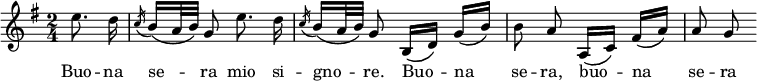 {
\key g \major
\time 2/4
\autoBeamOff
\partial 4 e''8. d''16
\acciaccatura c''16 b'16\([ a'32 b'\)] g'8 e''8. d''16
\acciaccatura c''16 b'16\([ a'32 b'\)] g'8 b16\([ d']\) g'\([ b'\)]
b'8 a' a16\([ c']\) fis'\([ a']\)
a'8 g'
}
\addlyrics { Buo -- na se -- ra mio si -- gno -- re. Buo -- na se -- ra, buo -- na se -- ra }
