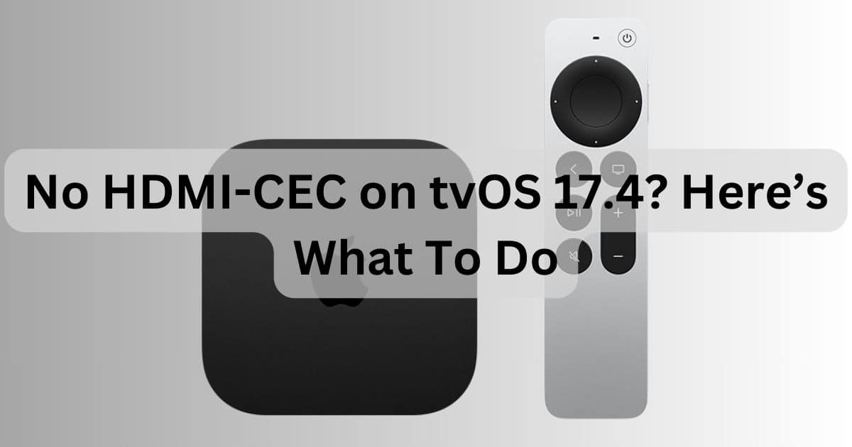 No HDMI-CEC on tvOS 17.6.1? Here’s What To Do