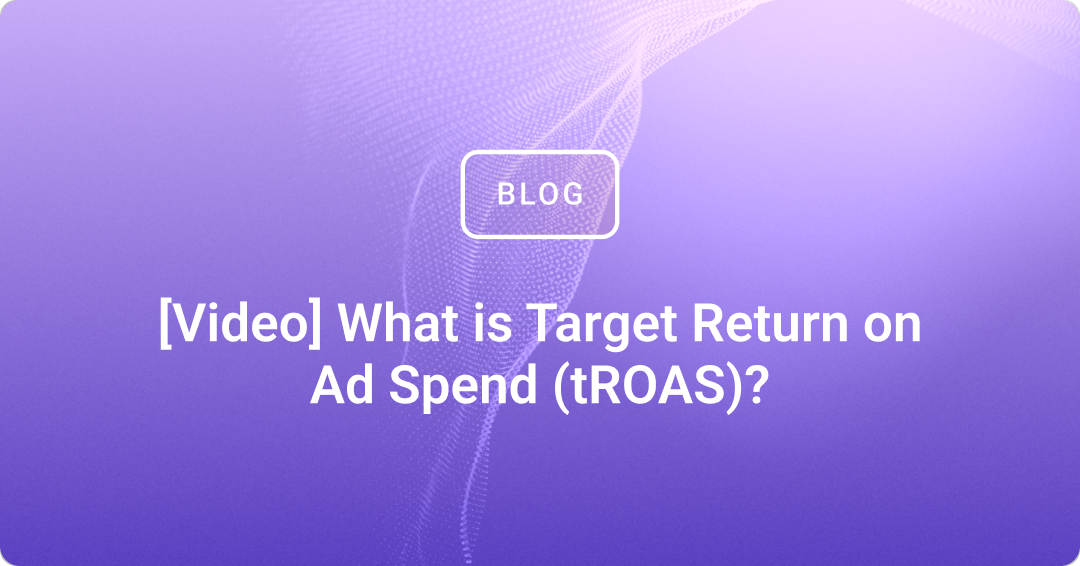 [Video] What is Target Return on Ad Spend (tROAS)?