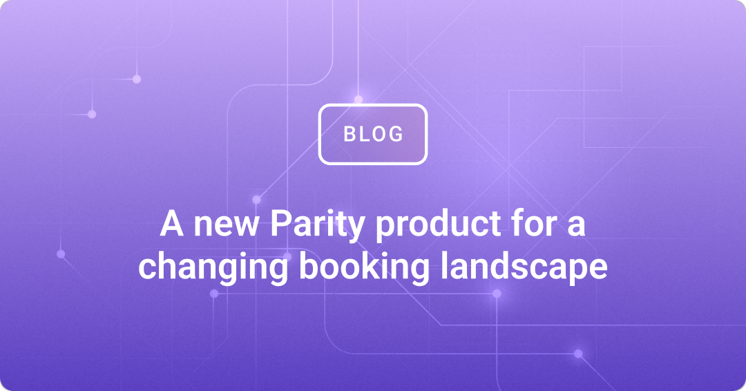 A new Parity product for a changing booking landscape