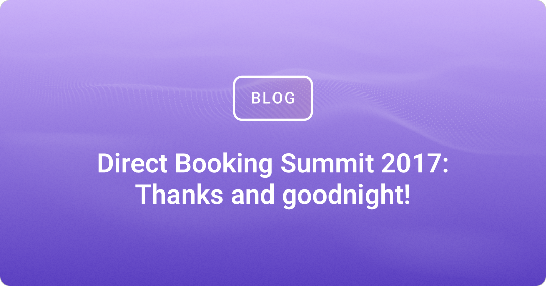 Direct Booking Summit 2017: Thanks and goodnight!