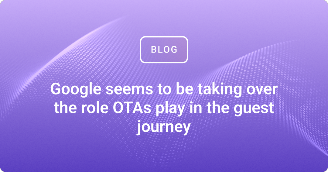 Google seems to be taking over the role OTAs play in the guest journey