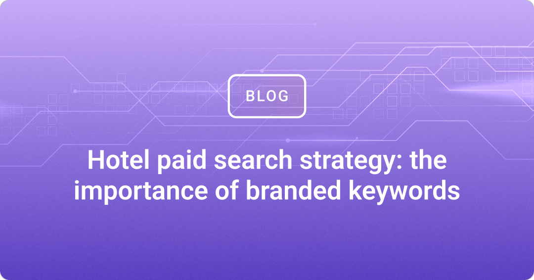 Hotel paid search strategy: the importance of branded keywords