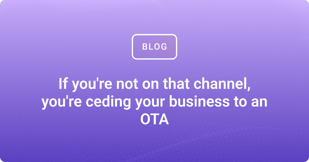 If you're not on that channel, you're ceding your business to an OTA