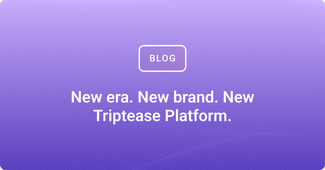 New era. New brand. New Triptease Platform.