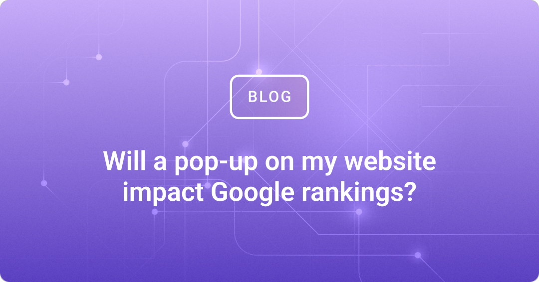 Will a pop-up on my website impact Google rankings?